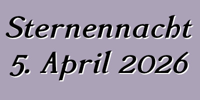 Sternennacht 5. April 2026